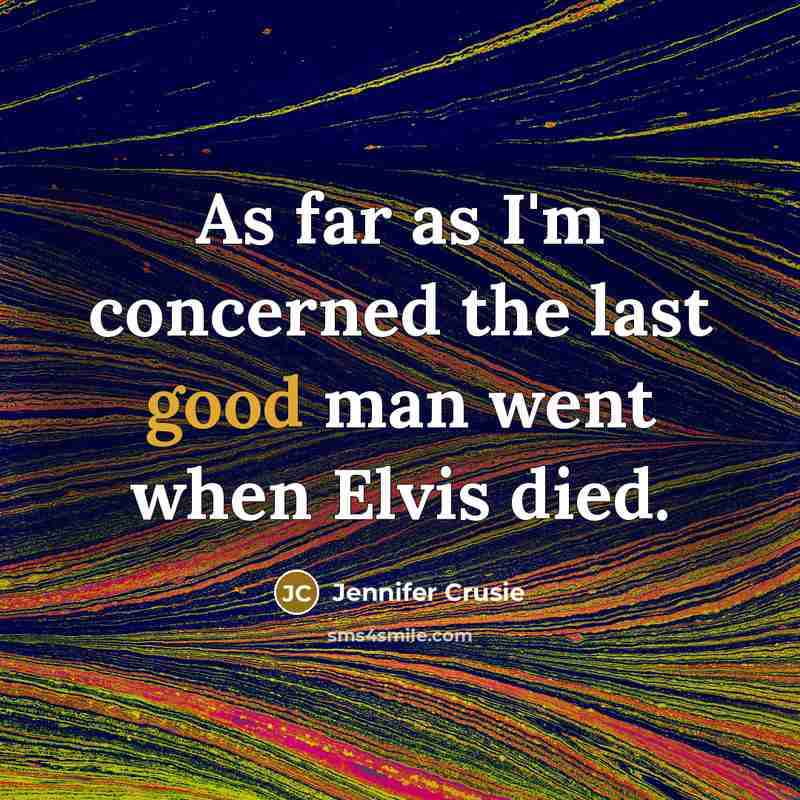 “As far as I'm concerned the last good man went…” quote by Jennifer Crusie