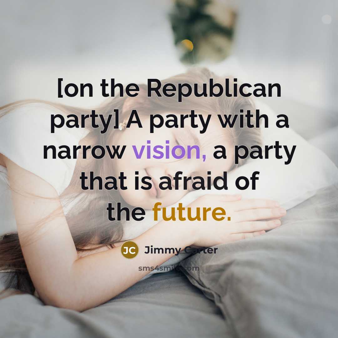 “[on the Republican party] A party with a narrow vision,…” quote by Jimmy Carter