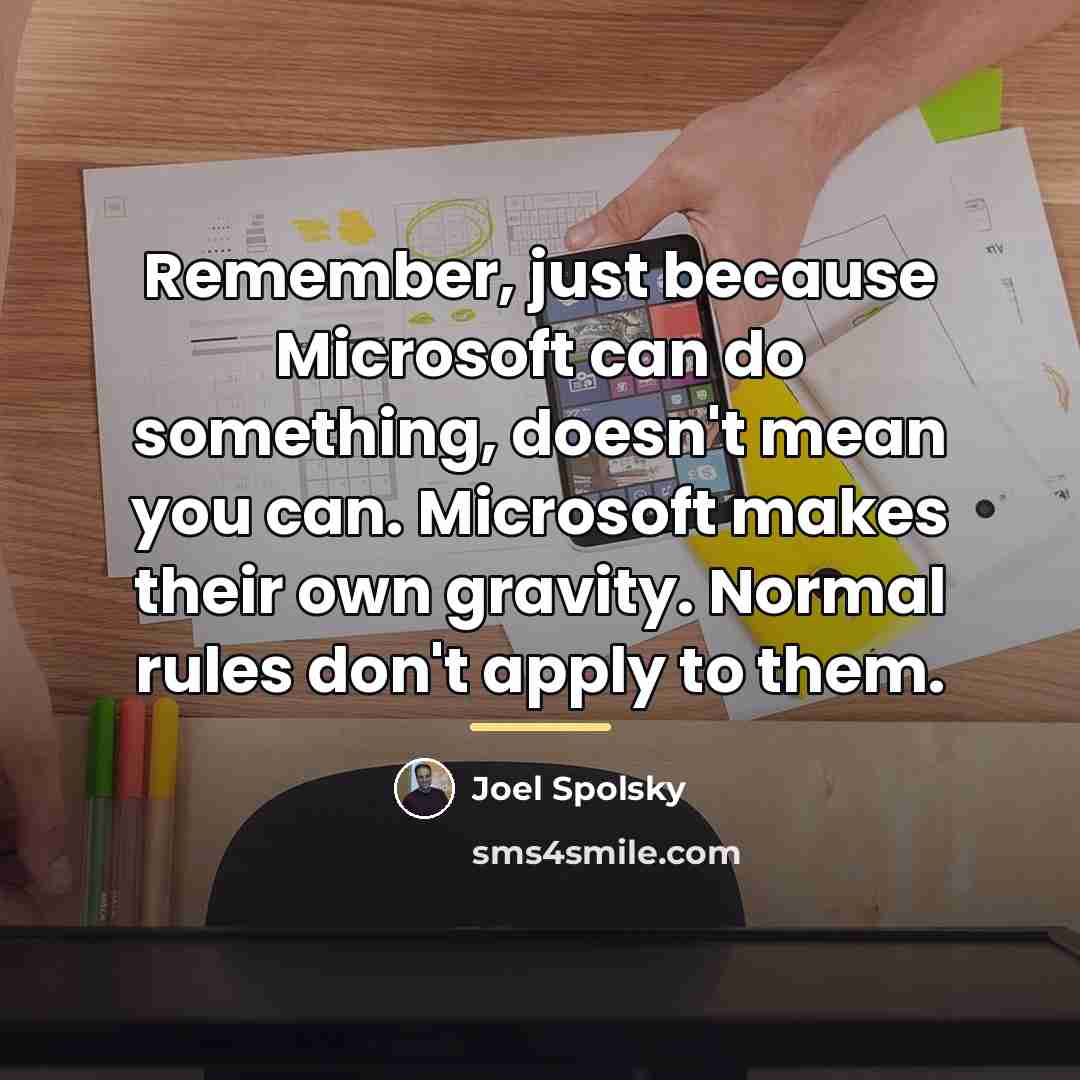 “Remember, just because Microsoft can do something, doesn't mean you…” quote by Joel Spolsky