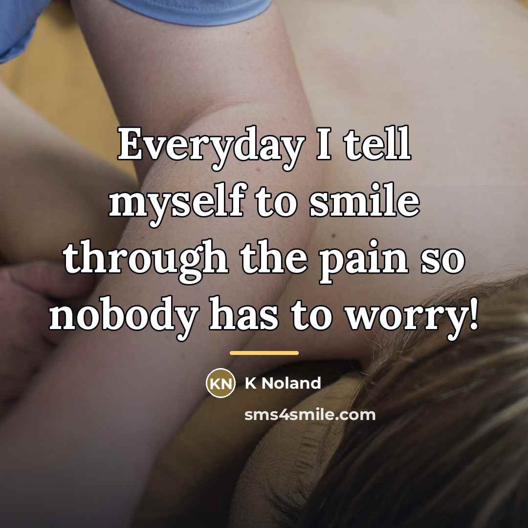 “Everyday I tell myself to smile through the pain so…” quote by K Noland