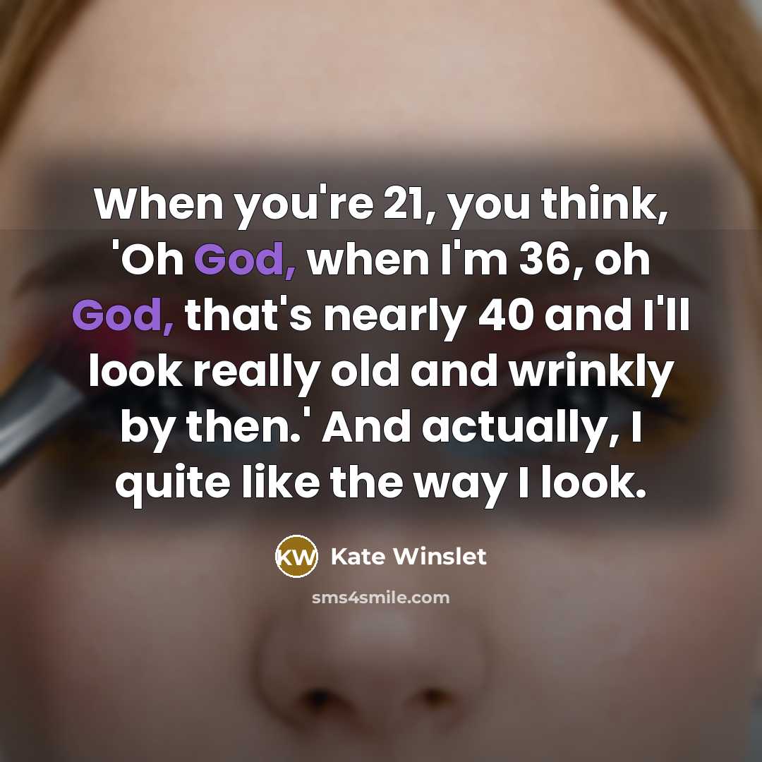 “When you're 21, you think, 'Oh God, when I'm 36,…” quote by Kate Winslet