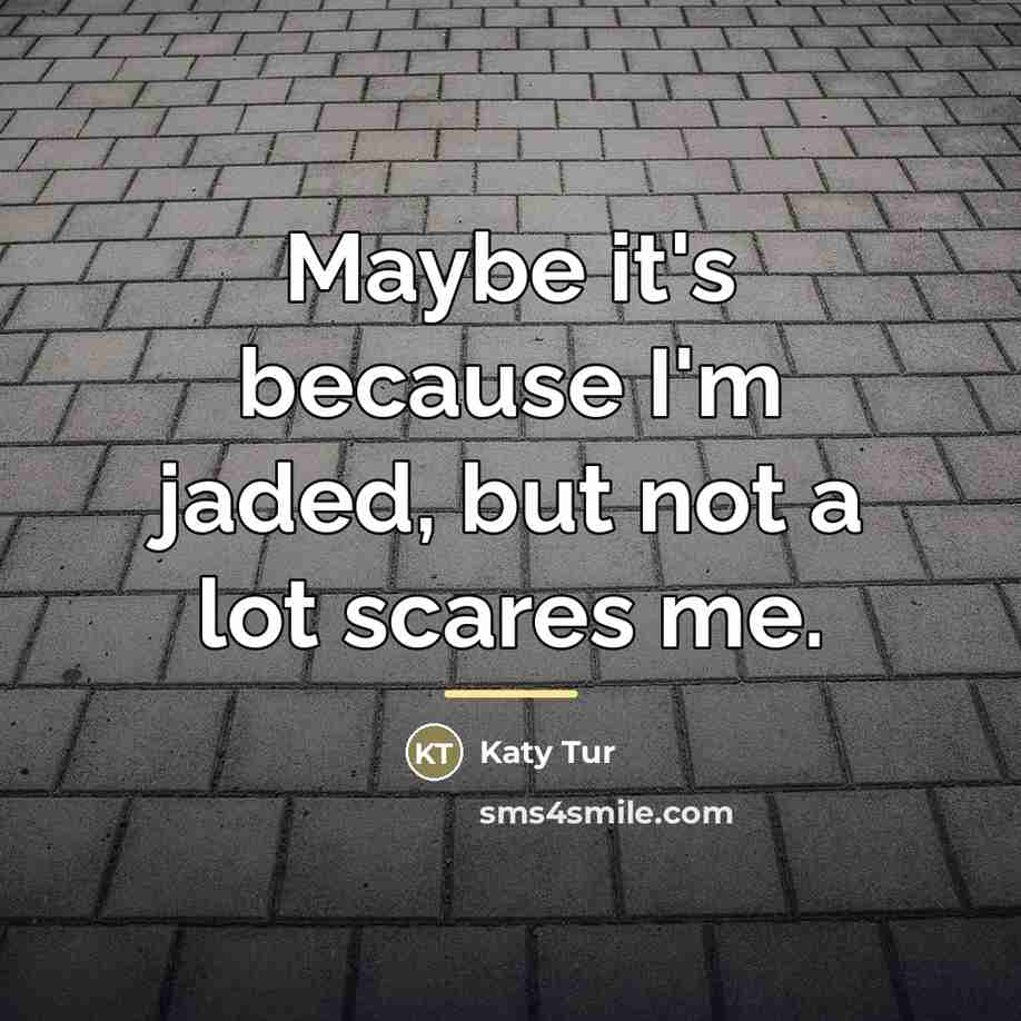 “Maybe it's because I'm jaded, but not a lot scares…” quote by Katy Tur