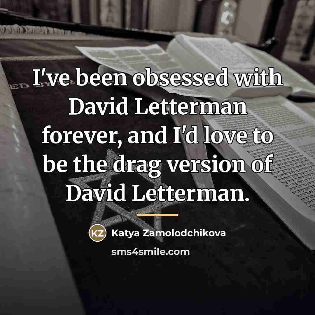 “I've been obsessed with David Letterman forever, and I'd love…” quote by Katya Zamolodchikova