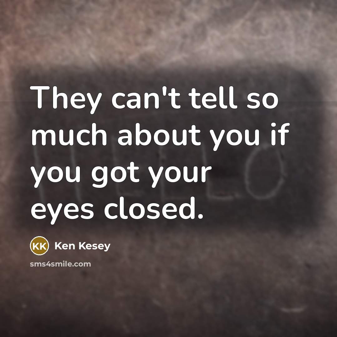 “They can't tell so much about you if you got your eyes closed.” quote by Ken Kesey