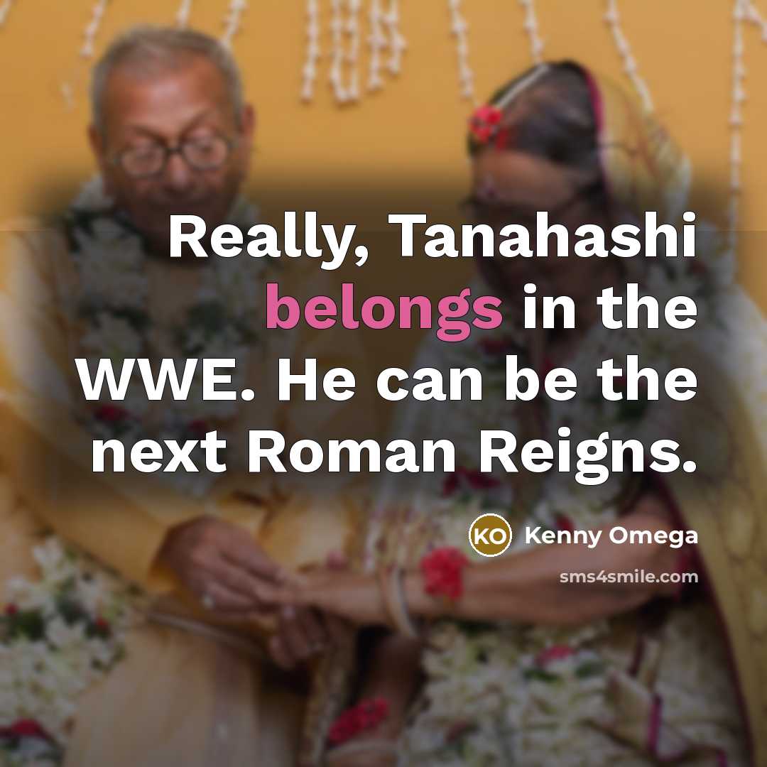 “Really, Tanahashi belongs in the WWE. He can be the…” quote by Kenny Omega