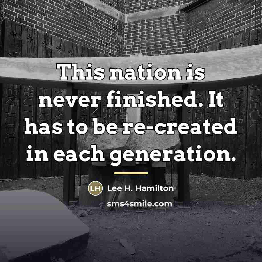 “This nation is never finished. It has to be re-created…” quote by Lee H. Hamilton