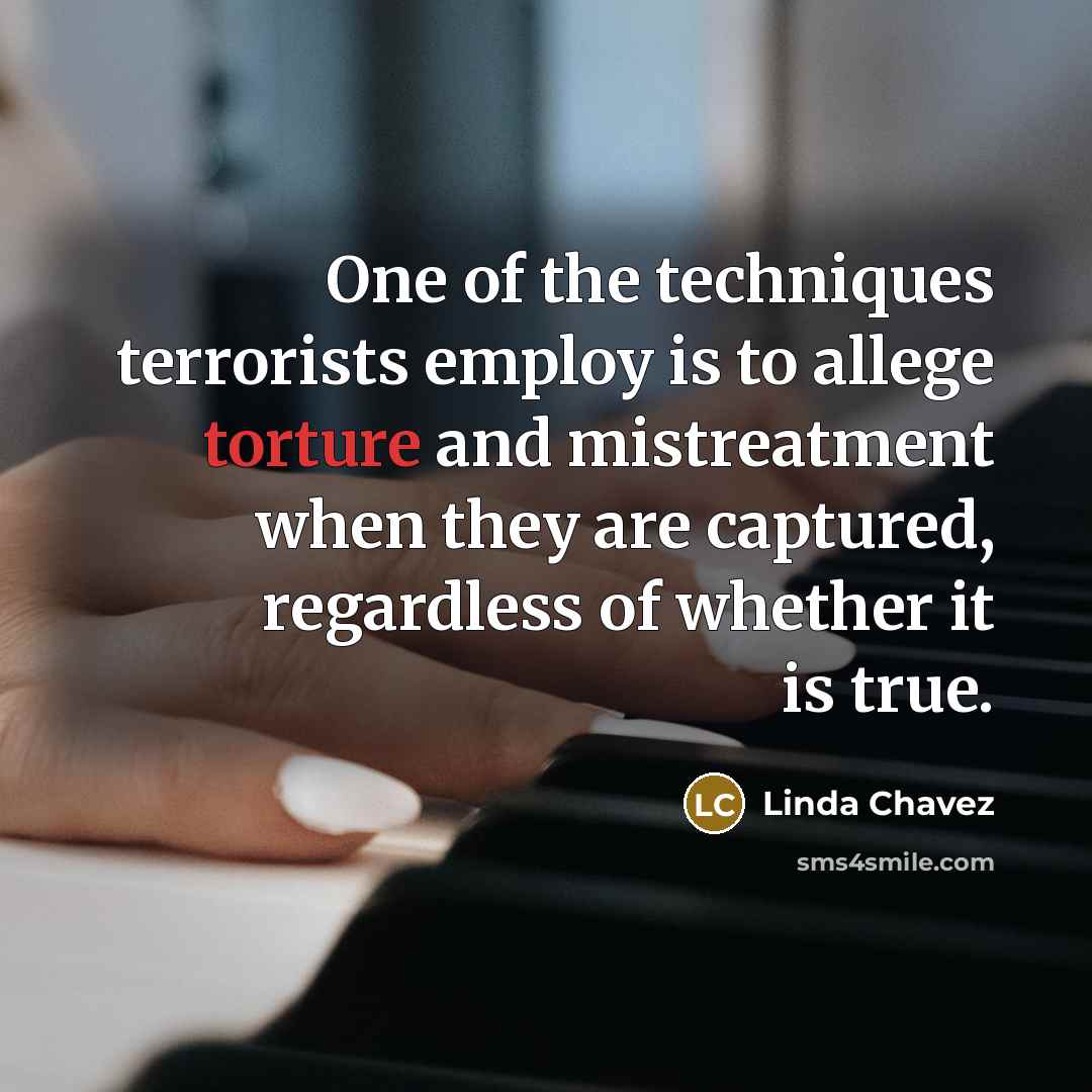 “One of the techniques terrorists employ is to allege torture…” quote by Linda Chavez