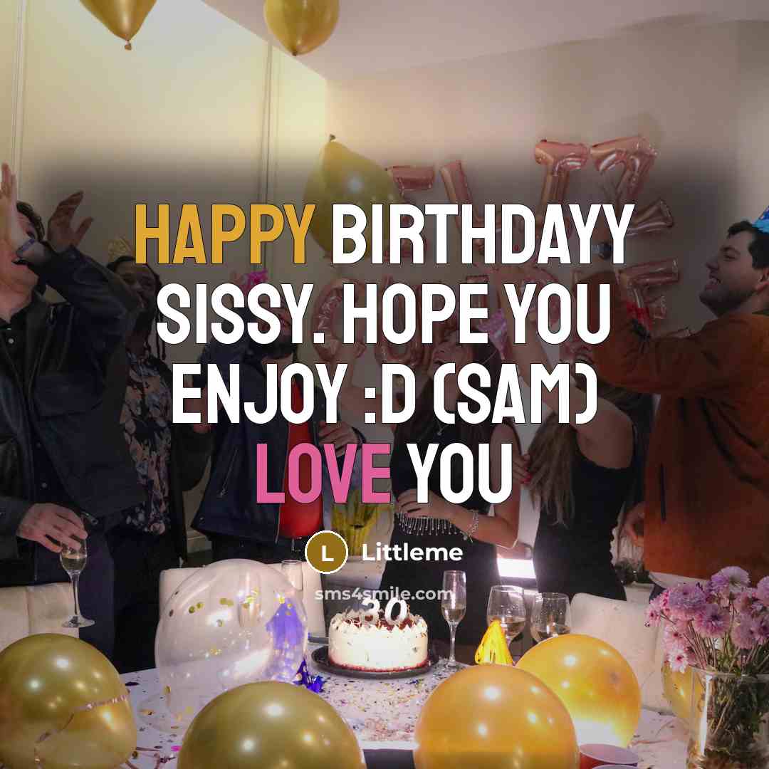 “Happy Birthdayy sissy. Hope you enjoy :D (Sam) love you…” quote by Littleme