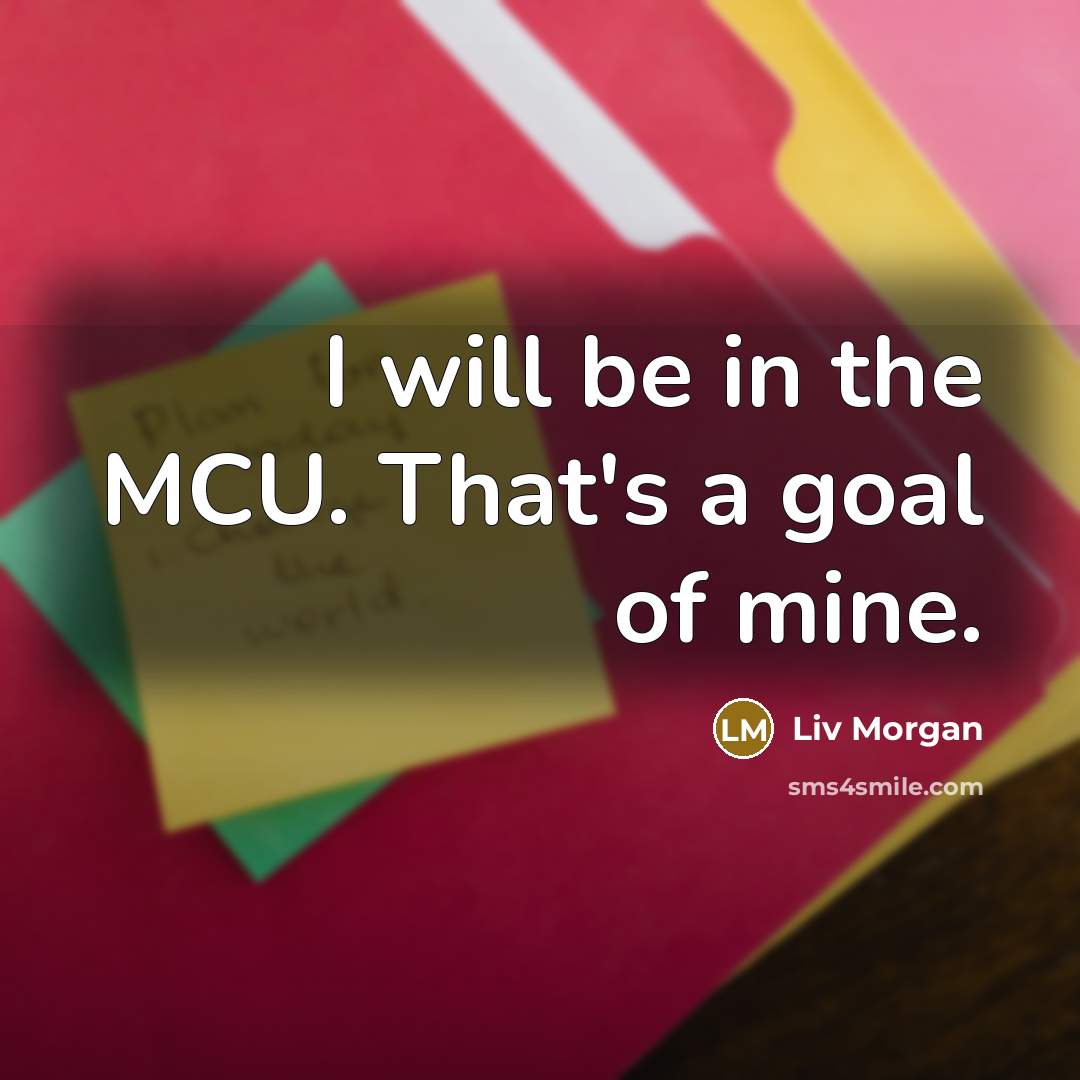 “I will be in the MCU. That's a goal of…” quote by Liv Morgan