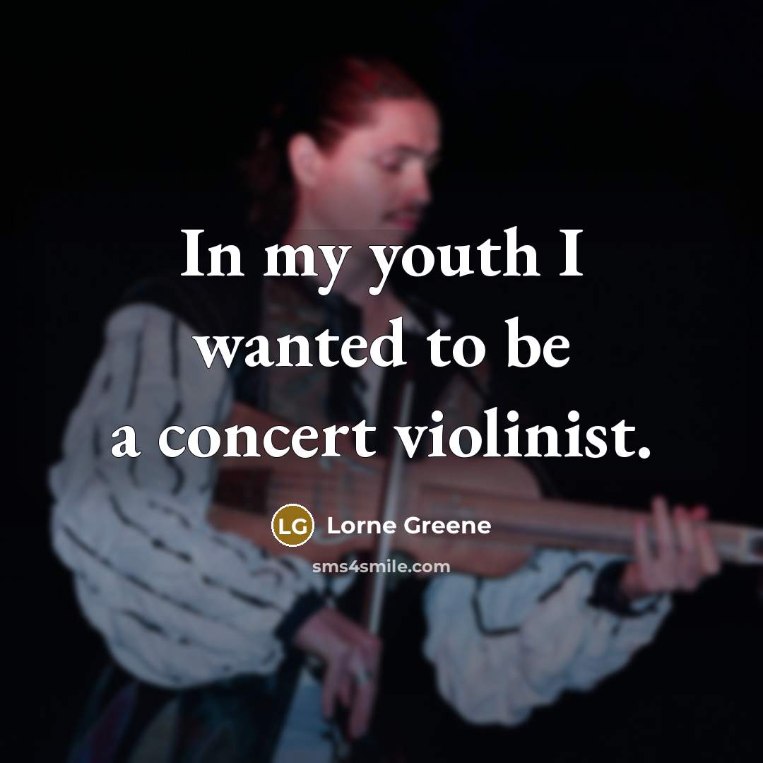 “In my youth I wanted to be a concert violinist.…” quote by Lorne Greene