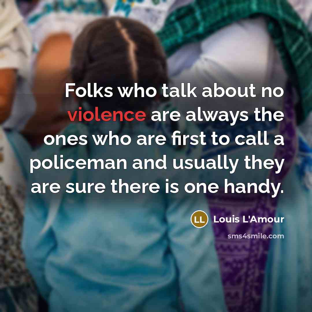 “Folks who talk about no violence are always the ones…” quote by Louis L'Amour