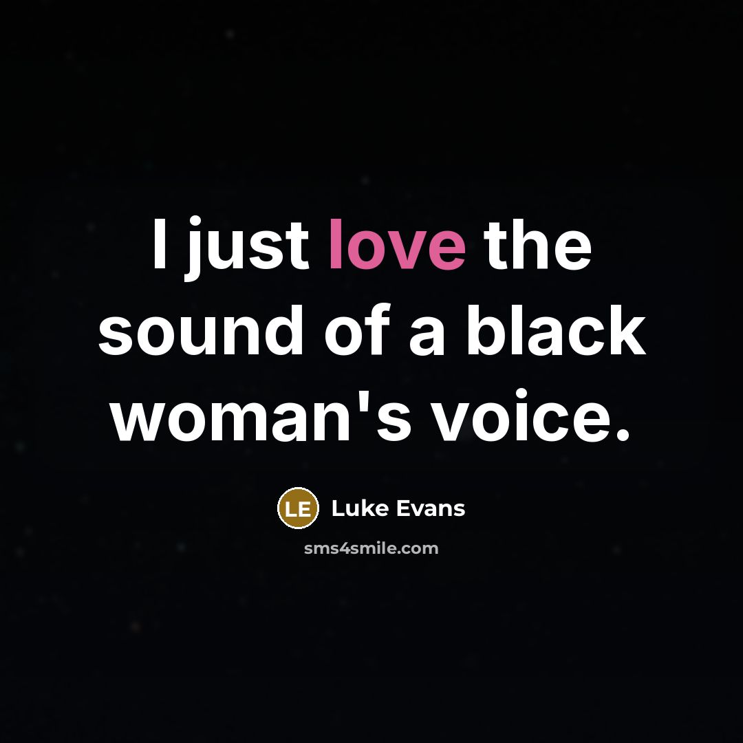 “I just love the sound of a black woman's voice.…” quote by Luke Evans