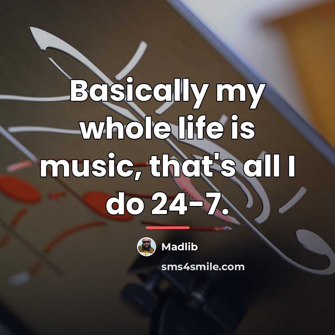 “Basically my whole life is music, that's all I do…” quote by Madlib