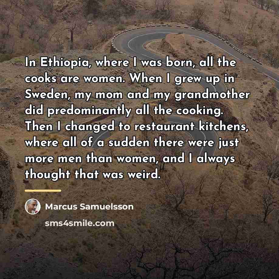 “In Ethiopia, where I was born, all the cooks are…” quote by Marcus Samuelsson