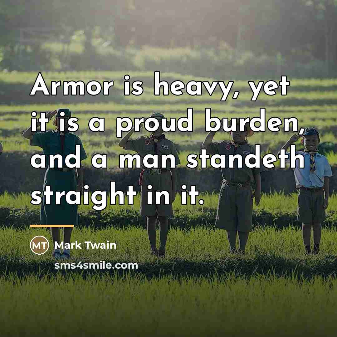 “Armor is heavy, yet it is a proud burden, and…” quote by Mark Twain