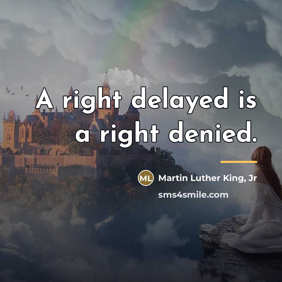 “A right delayed is a right denied.…” quote by Martin Luther King, Jr