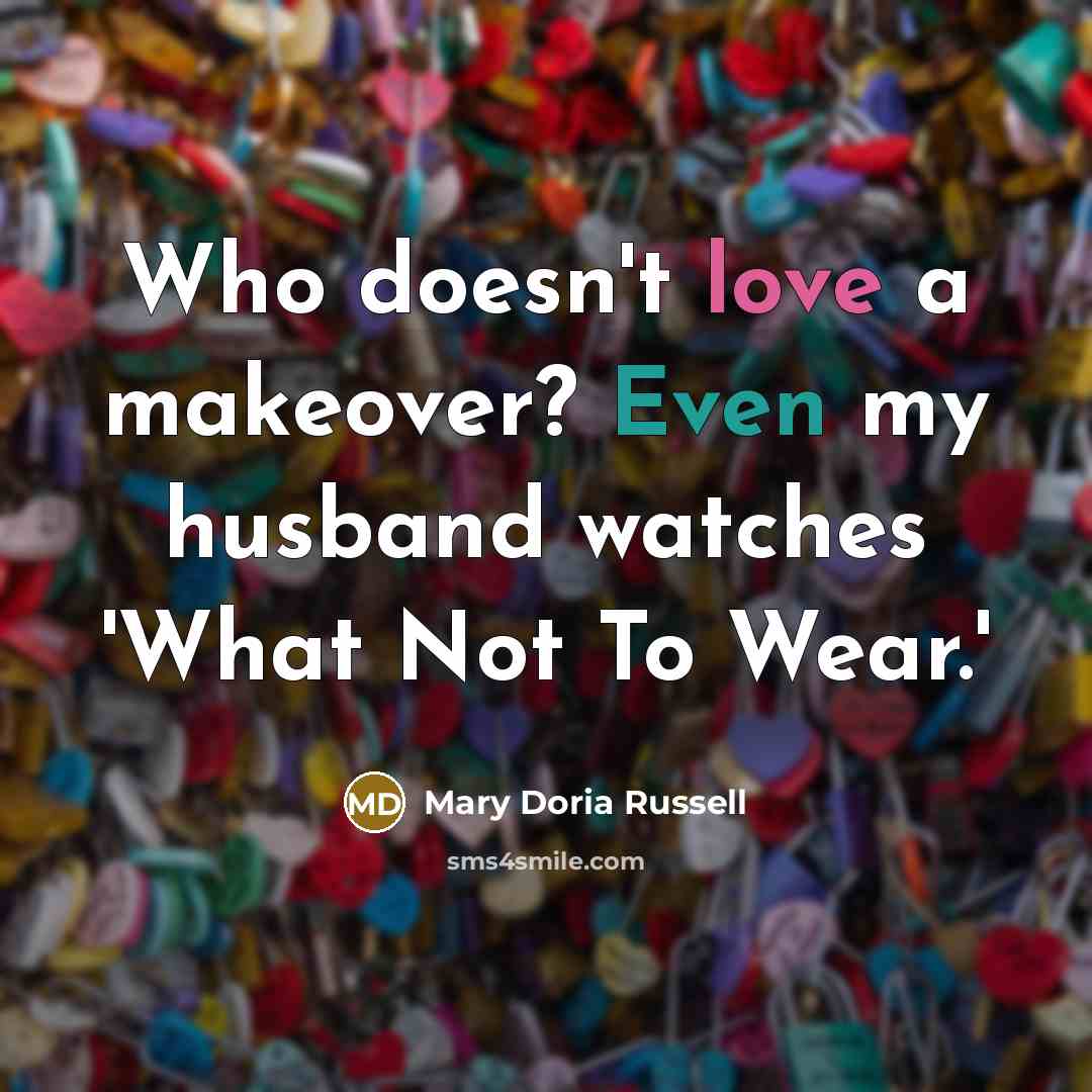 “Who doesn't love a makeover? Even my husband watches 'What…” quote by Mary Doria Russell