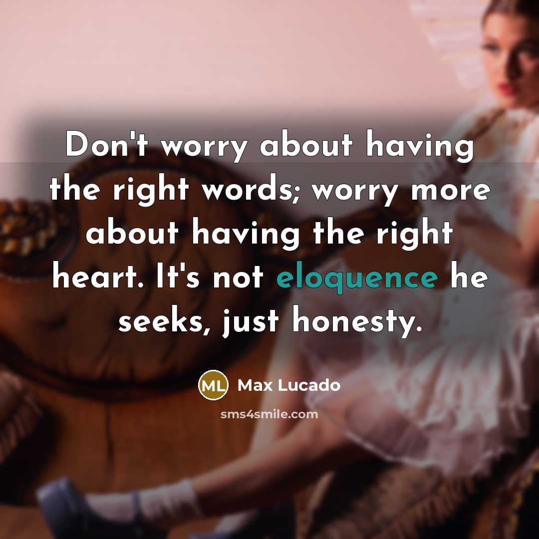 “Don't worry about having the right words; worry more about…” quote by Max Lucado