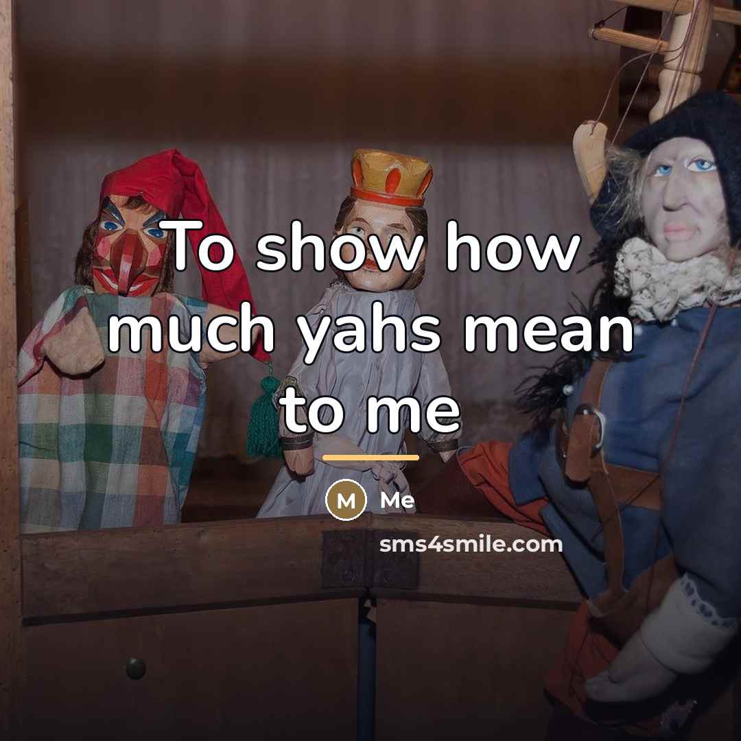 “To show how much yahs mean to me…” quote by Me