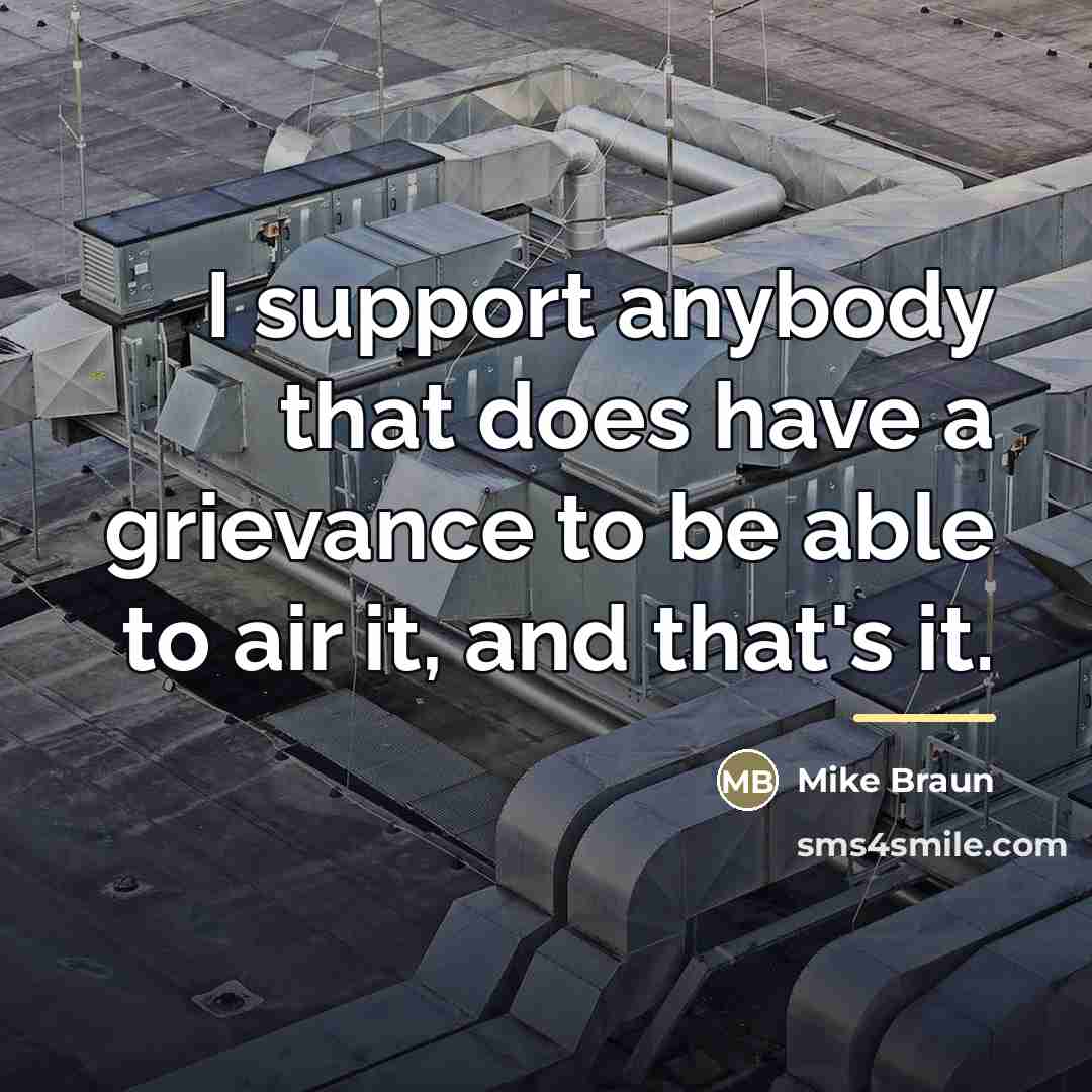 “I support anybody that does have a grievance to be…” quote by Mike Braun