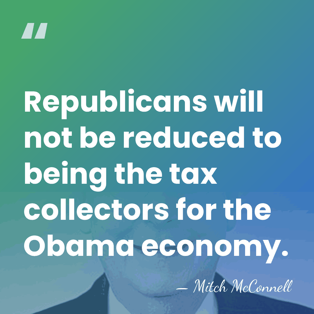 Republicans will not be reduced to being the tax collectors for the&hellip; - Mitch McConnell