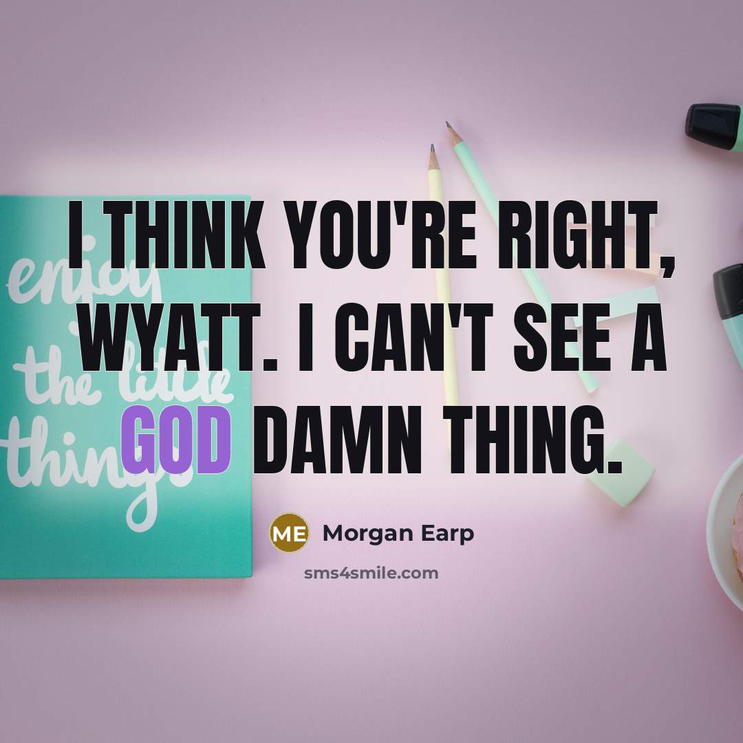 “I think you're right, Wyatt. I can't see a God…” quote by Morgan Earp