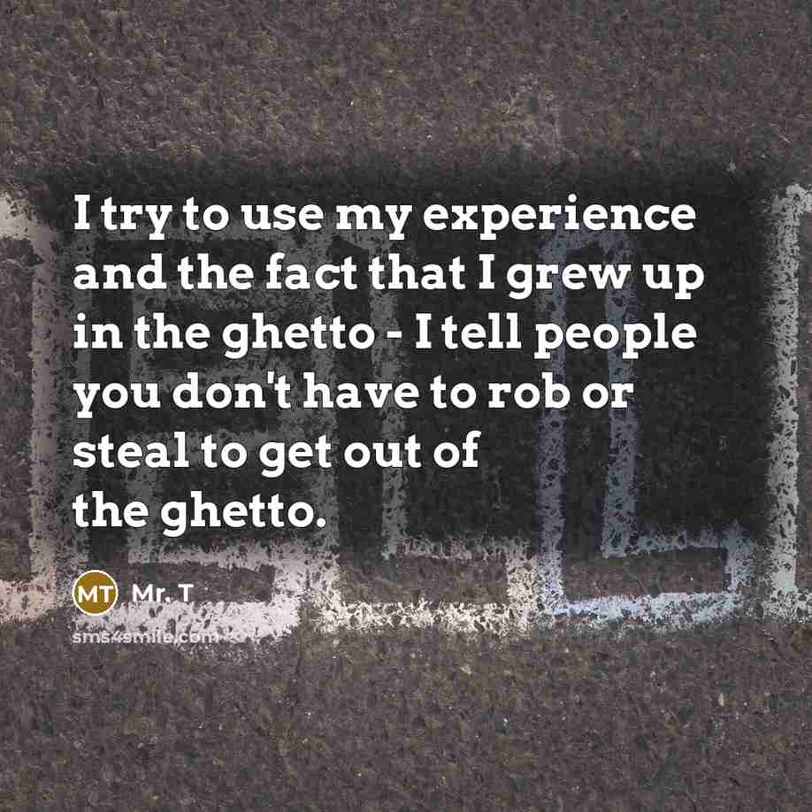 “I try to use my experience and the fact that…” quote by Mr. T
