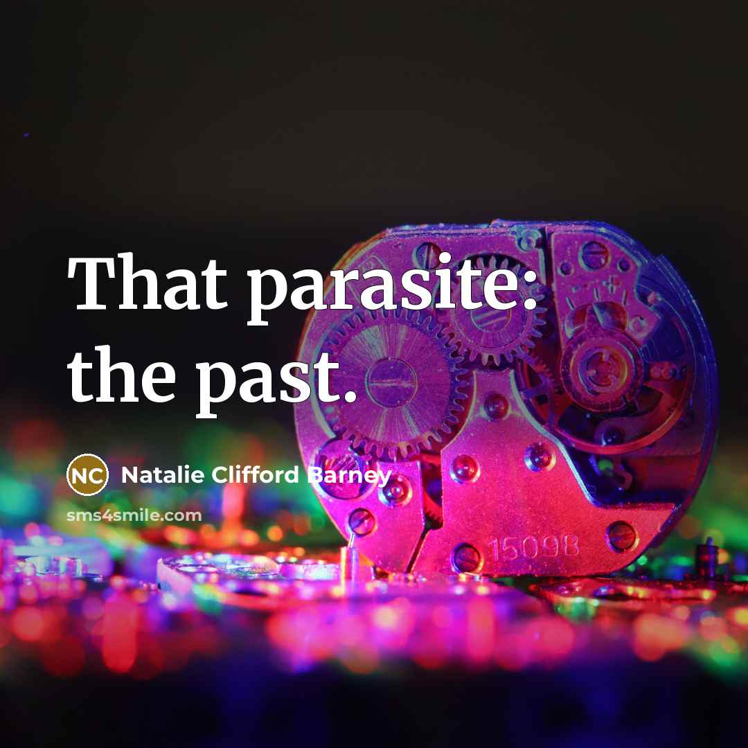 “That parasite: the past.” quote by Natalie Clifford Barney