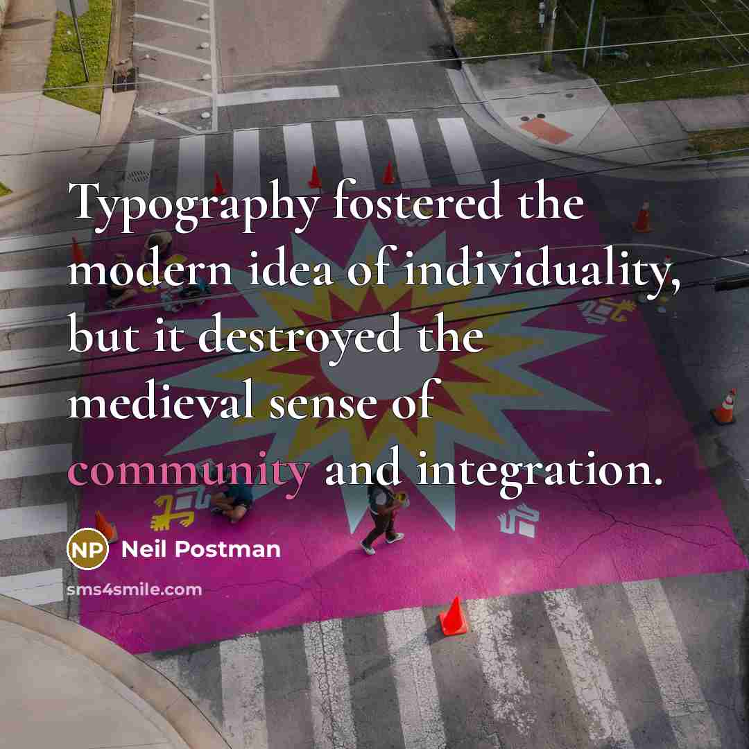 “Typography fostered the modern idea of individuality, but it destroyed…” quote by Neil Postman