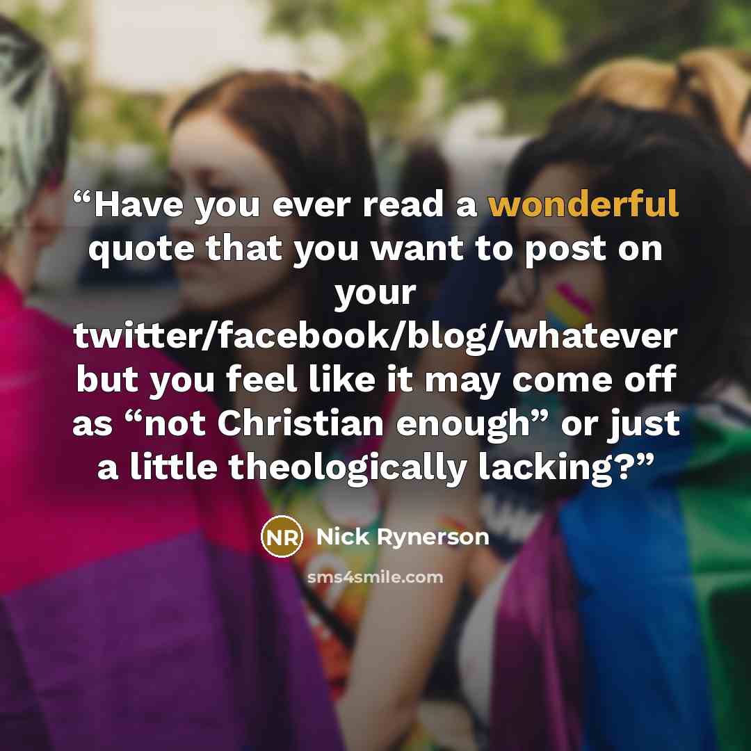 “Have you ever read a wonderful quote that you want to post on your twitter/facebook/blog/whatever but you feel like it may come off as “not Christian enough” or just a little theologically lacking?” quote by Nick Rynerson
