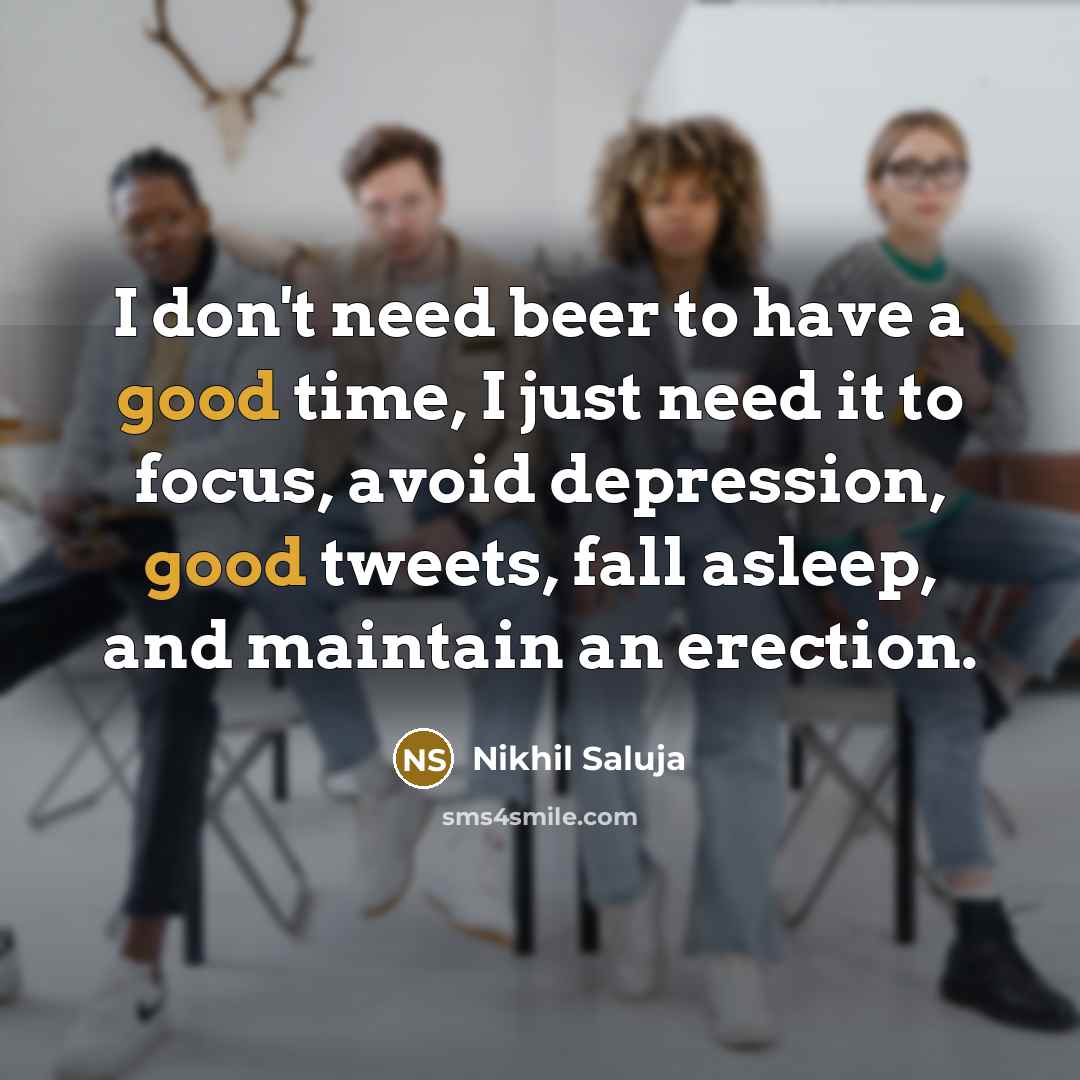 “I don't need beer to have a good time, I…” quote by Nikhil Saluja