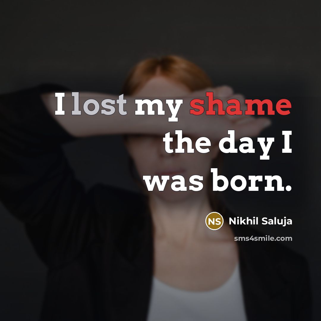 “I lost my shame the day I was born.…” quote by Nikhil Saluja