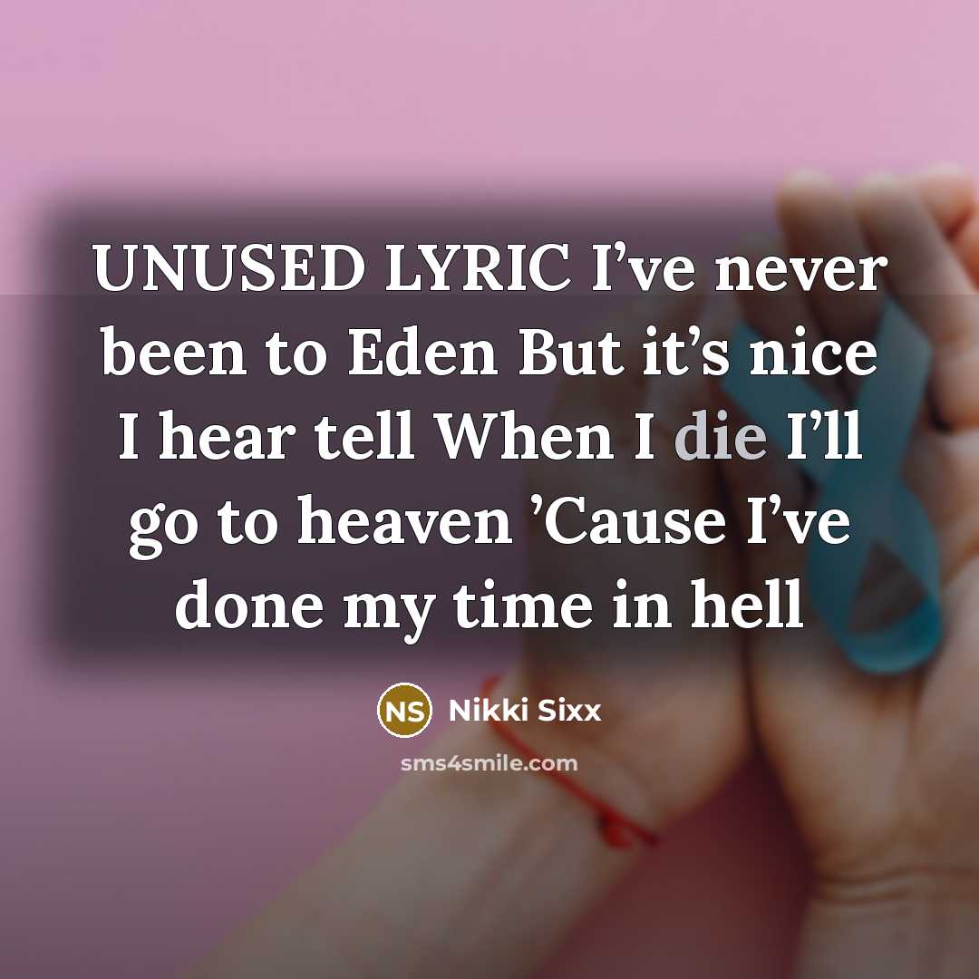 “UNUSED LYRIC I’ve never been to Eden But it’s nice…” quote by Nikki Sixx