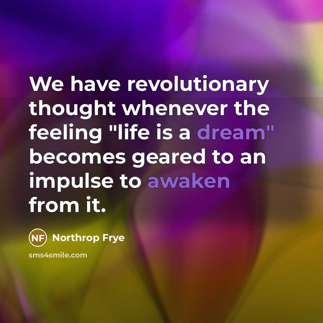 “We have revolutionary thought whenever the feeling "life is a…” quote by Northrop Frye