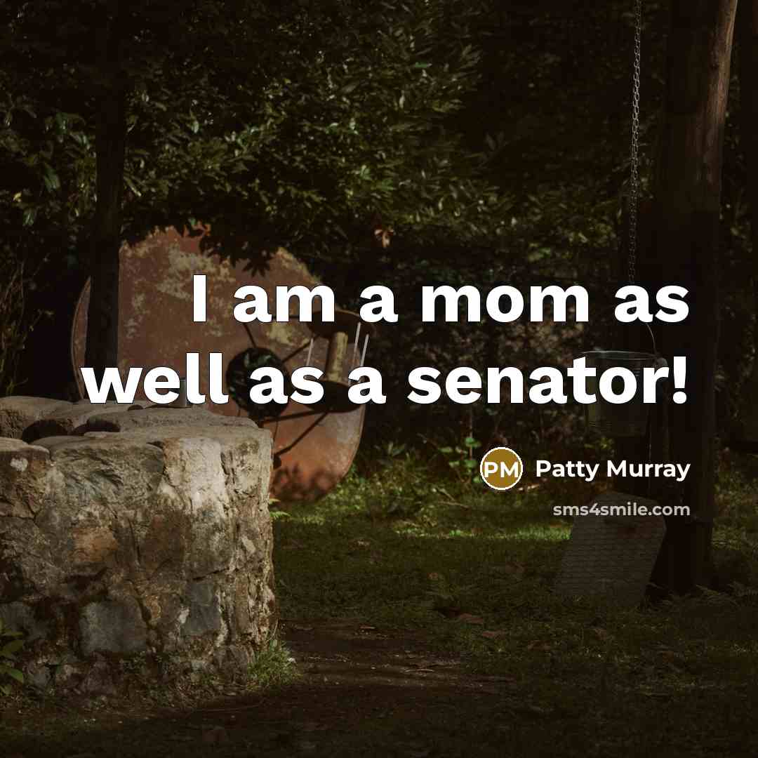 “I am a mom as well as a senator!…” quote by Patty Murray