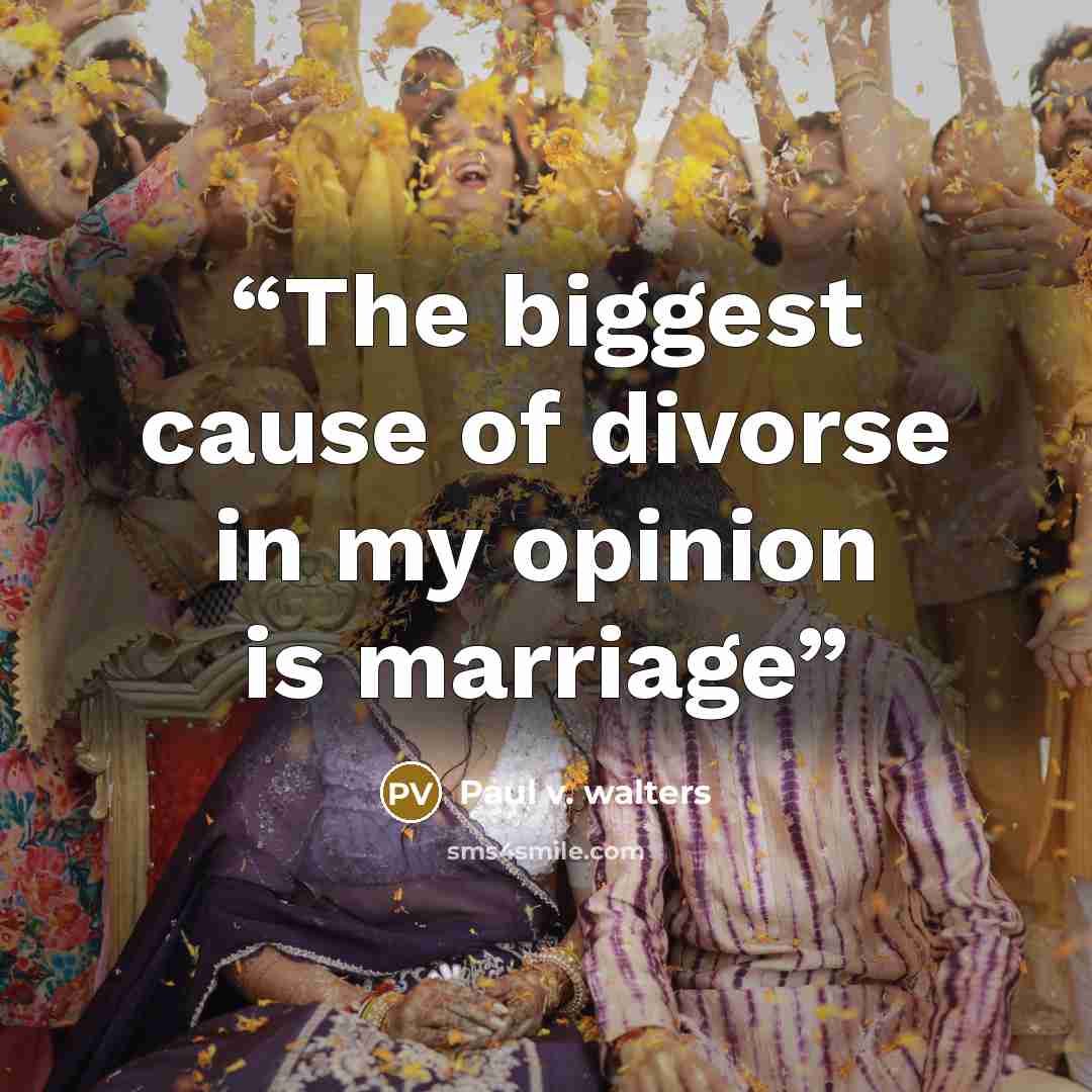 “The biggest cause of divorse in my opinion is marriage” quote by Paul v. walters