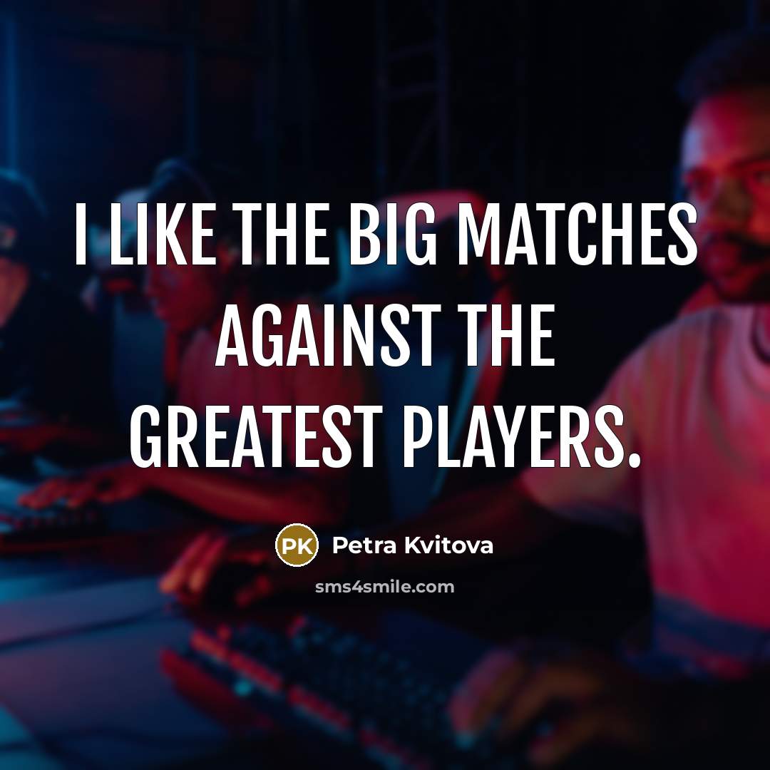 “I like the big matches against the greatest players.…” quote by Petra Kvitova