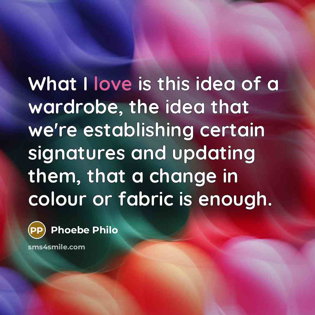 “What I love is this idea of a wardrobe, the…” quote by Phoebe Philo