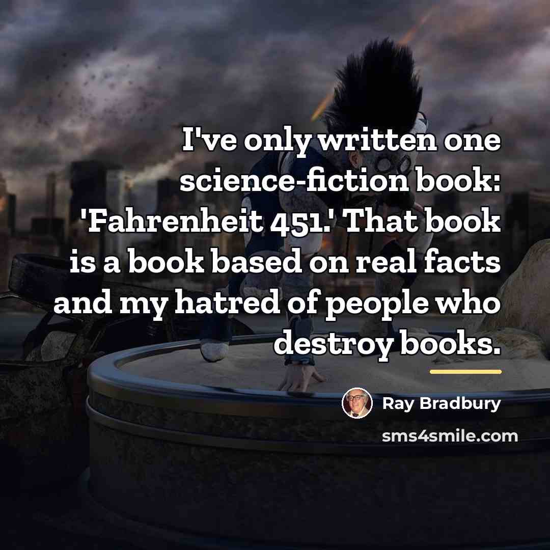 “I've only written one science-fiction book: 'Fahrenheit 451.' That book…” quote by Ray Bradbury
