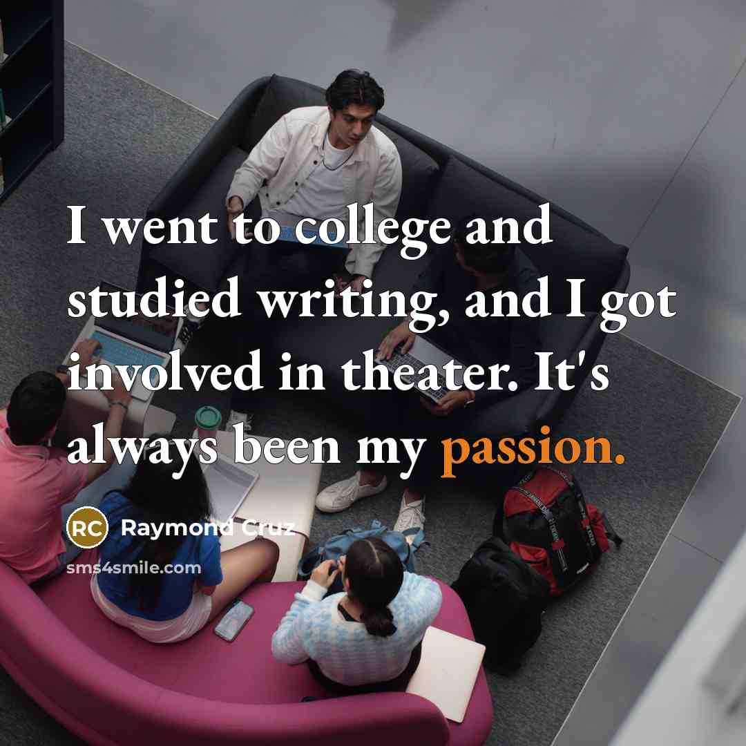 “I went to college and studied writing, and I got…” quote by Raymond Cruz
