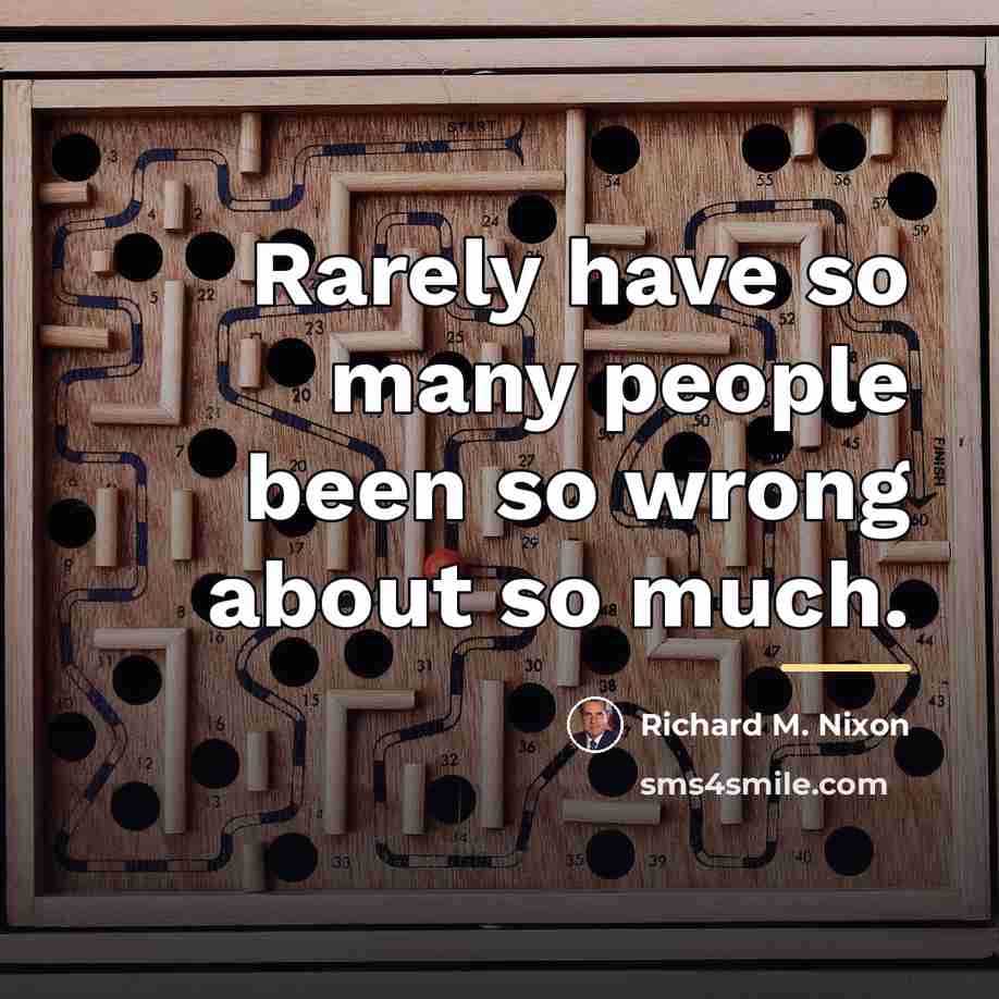 “Rarely have so many people been so wrong about so…” quote by Richard M. Nixon
