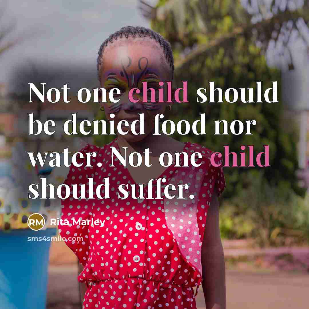 “Not one child should be denied food nor water. Not…” quote by Rita Marley