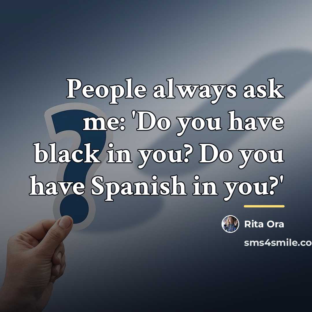 “People always ask me: 'Do you have black in you?…” quote by Rita Ora