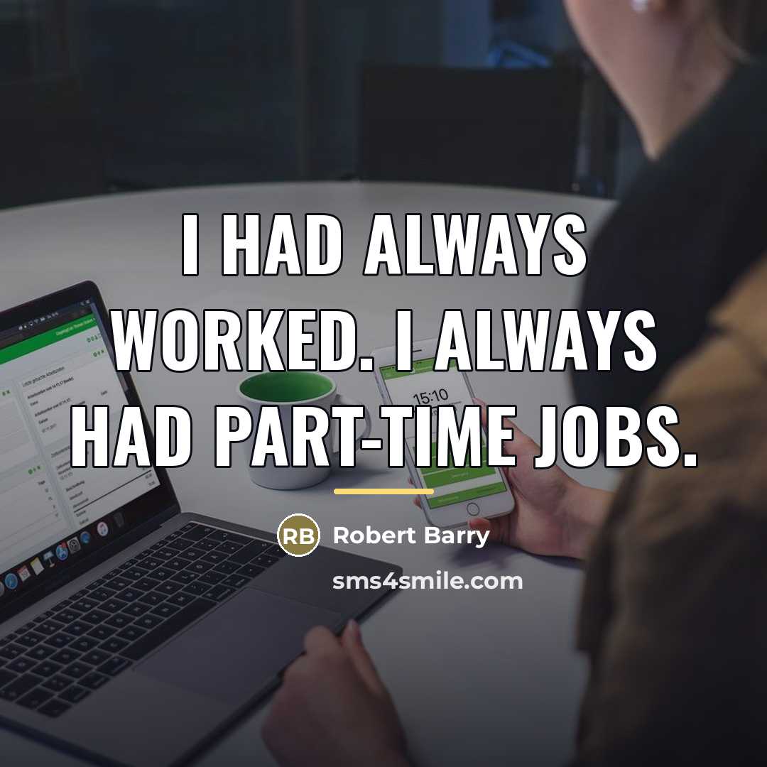 “I had always worked. I always had part-time jobs.…” quote by Robert Barry