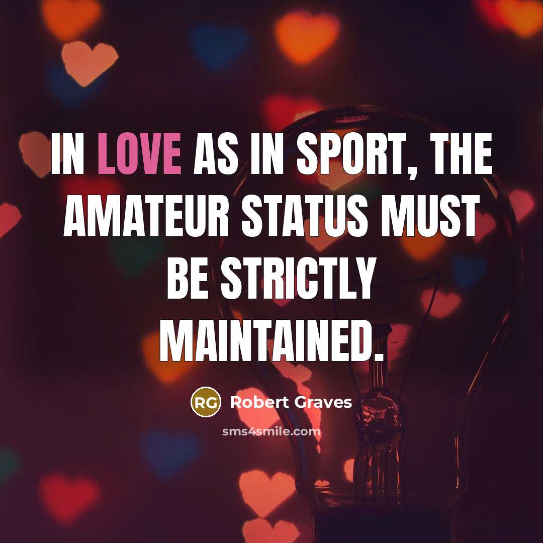 “In love as in sport, the amateur status must be…” quote by Robert Graves
