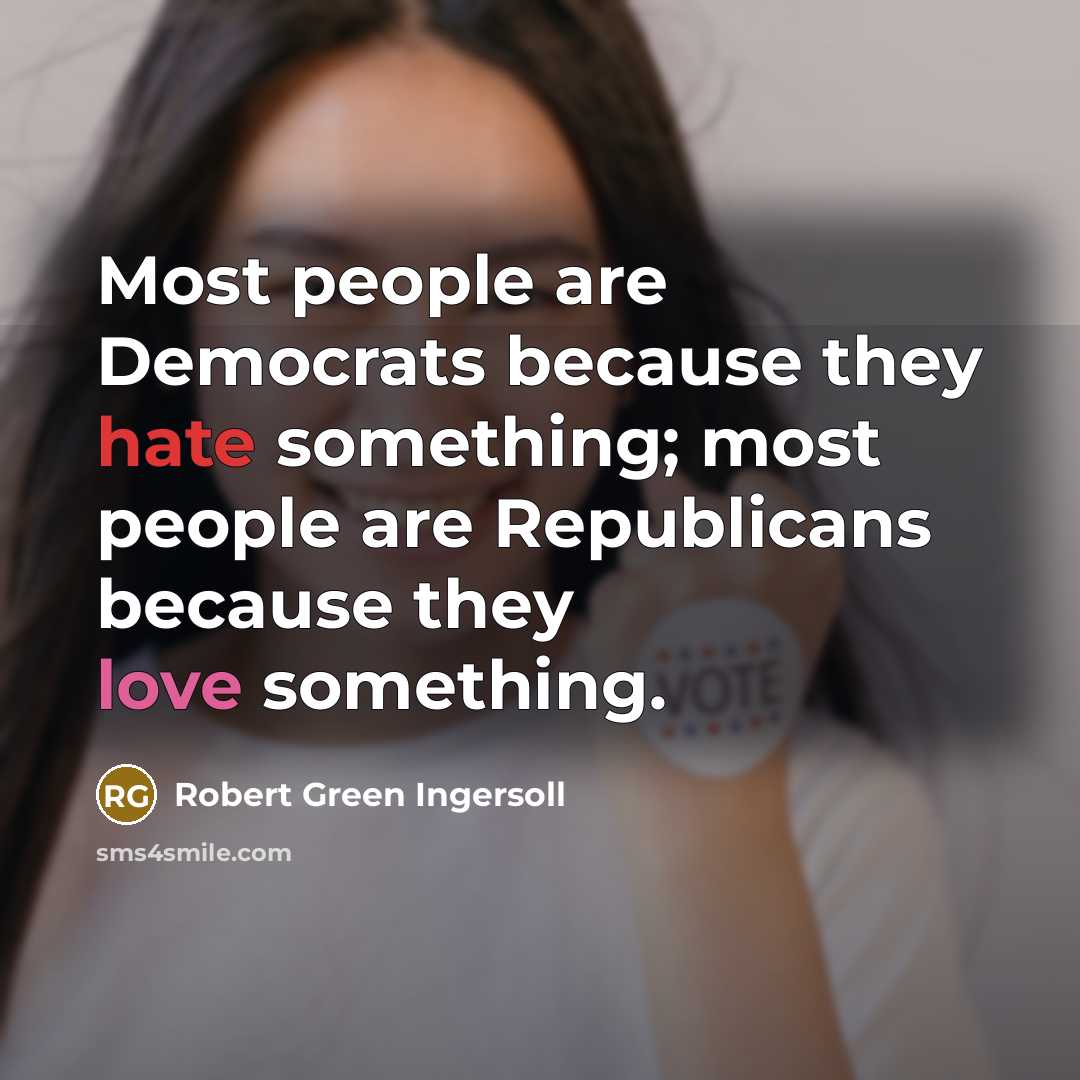 “Most people are Democrats because they hate something; most people…” quote by Robert Green Ingersoll