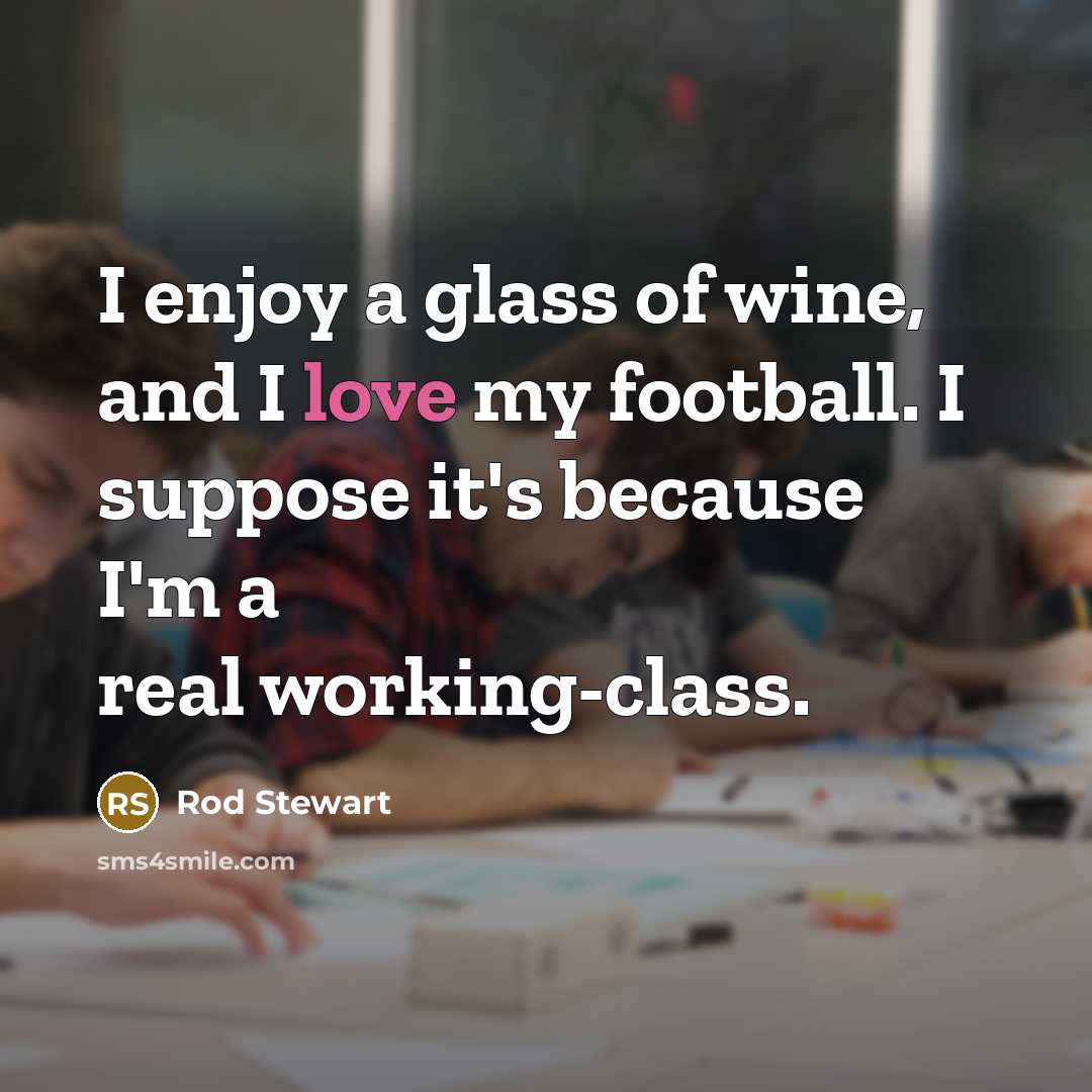 “I enjoy a glass of wine, and I love my…” quote by Rod Stewart