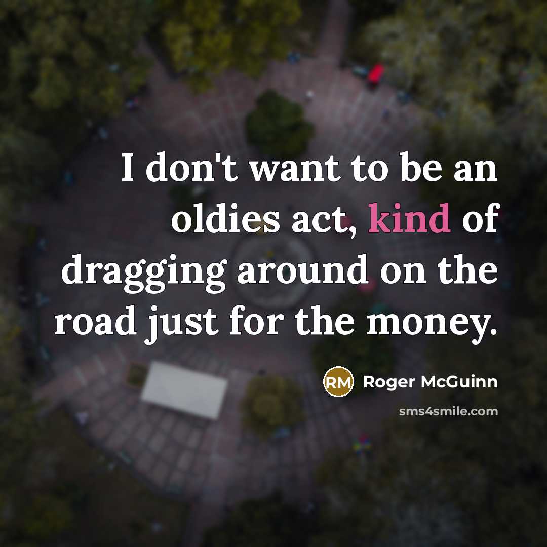 “I don't want to be an oldies act, kind of…” quote by Roger McGuinn