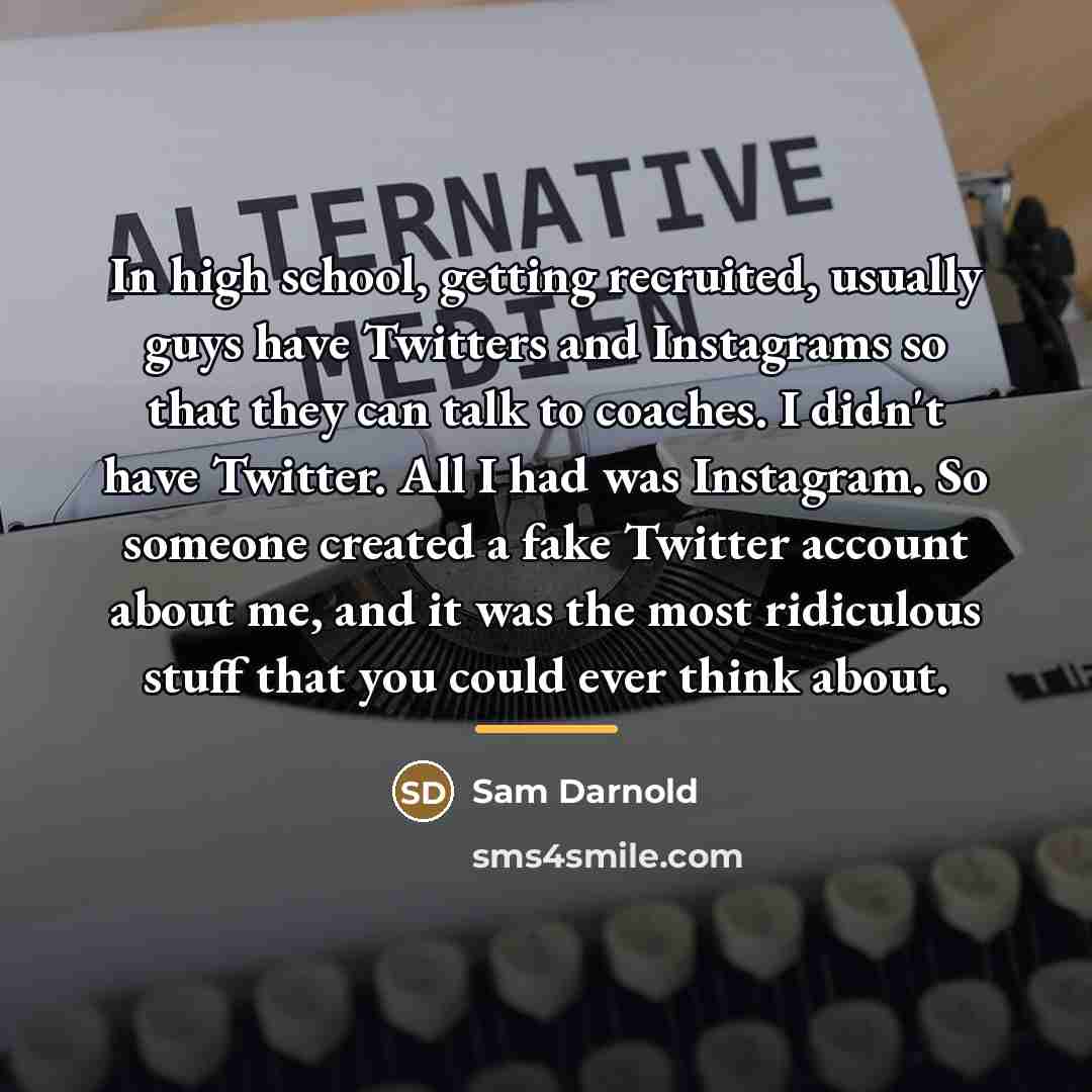 “In high school, getting recruited, usually guys have Twitters and…” quote by Sam Darnold