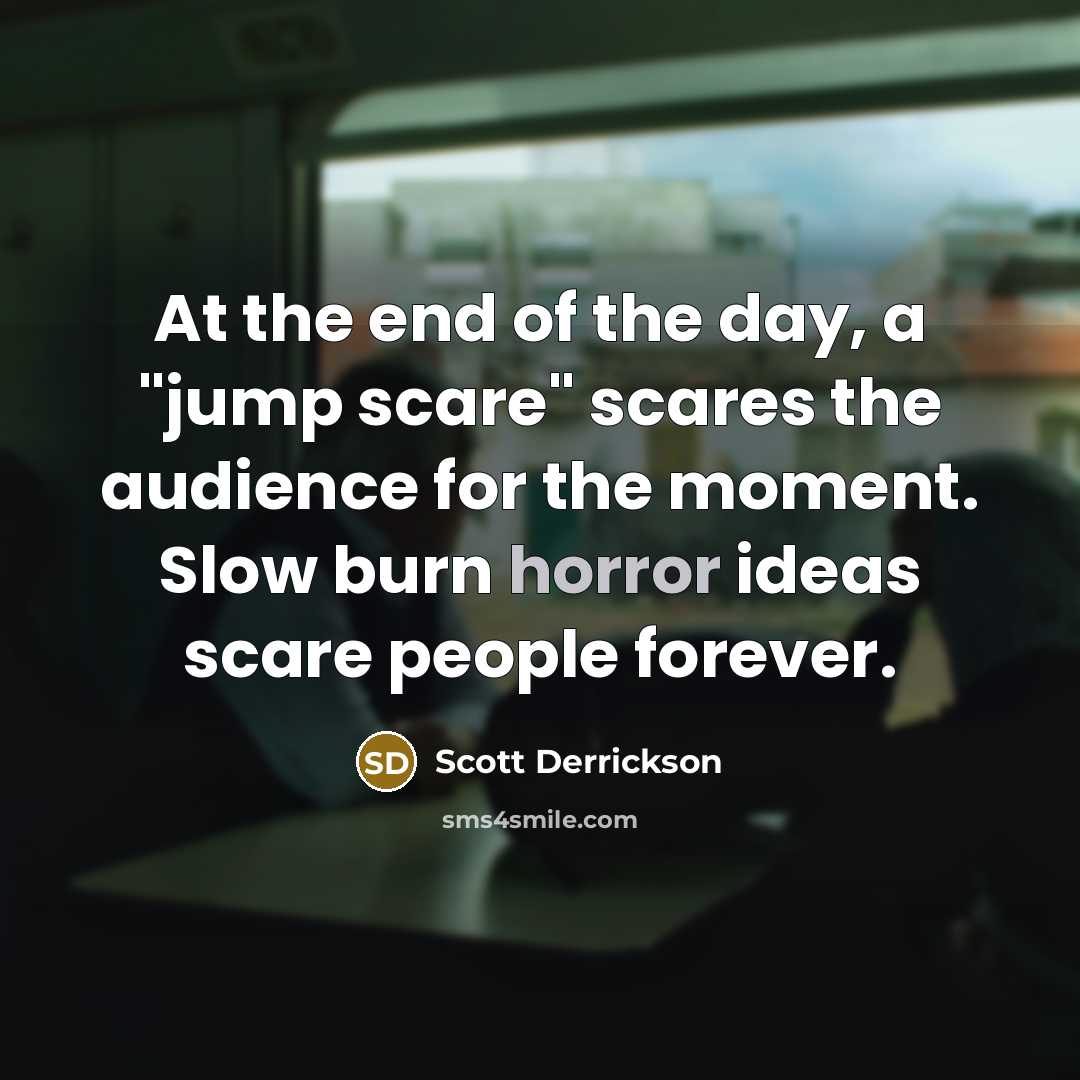 “At the end of the day, a "jump scare" scares…” quote by Scott Derrickson